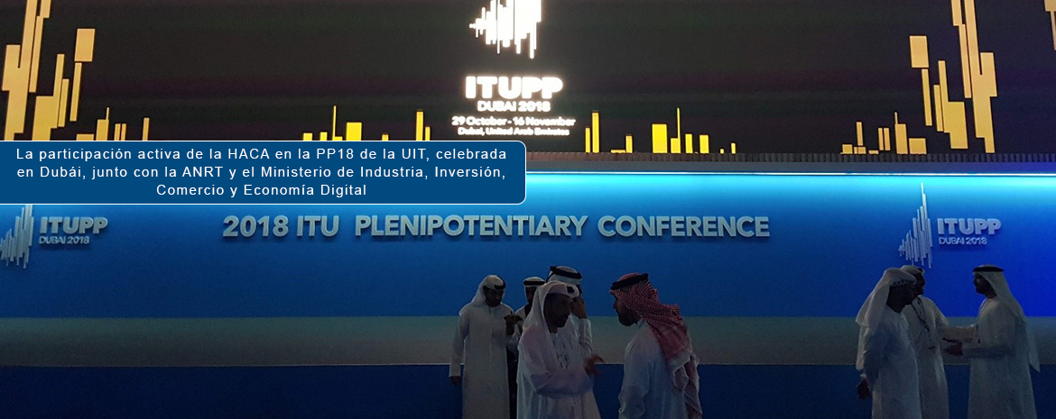 La participación activa de la HACA en la PP18 de la UIT, celebrada en Dubái, junto con la ANRT y el Ministerio de Industria, Inversión, Comercio y Economía Digital