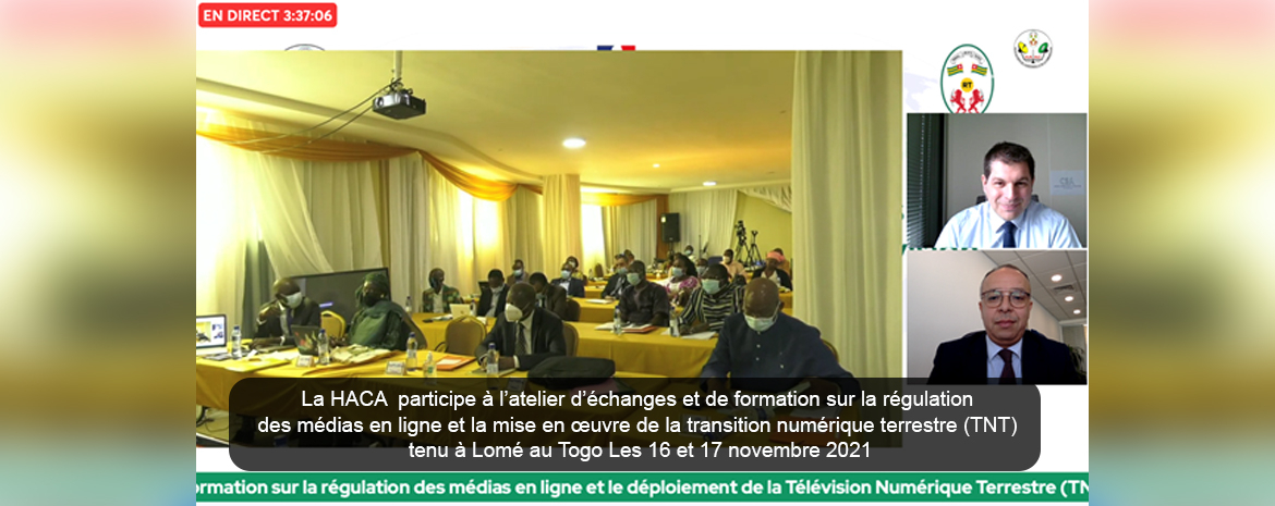 La HACA  participe à l’atelier d’échanges et de formation sur la régulation des médias en ligne et la mise en œuvre de la transition numérique terrestre (TNT)  tenu à Lomé au Togo  Les 16 et 17 novembre 2021