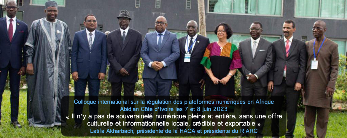 Colloque international sur la régulation des plateformes numériques en Afrique Abidjan Côte d’Ivoire les 7 et 8 juin 2023 « Il n’y a pas de souveraineté numérique pleine et entière, sans une offre culturelle et informationnelle locale, crédible et exporta