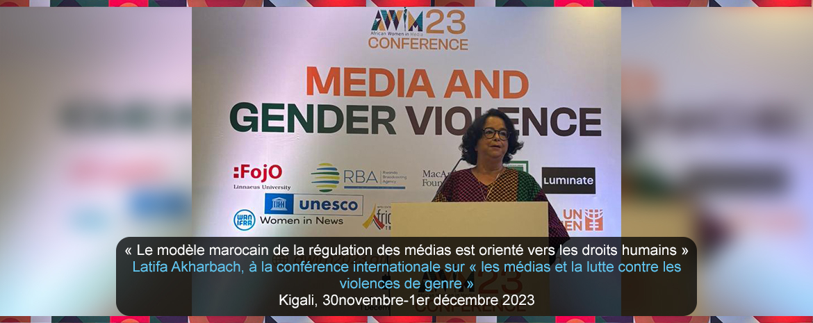 « Le modèle marocain de la régulation des médias est orienté vers les droits humains » Latifa Akharbach, à la conférence internationale sur « les médias et la lutte contre les violences de genre » Kigali, 30novembre-1er décembre 2023