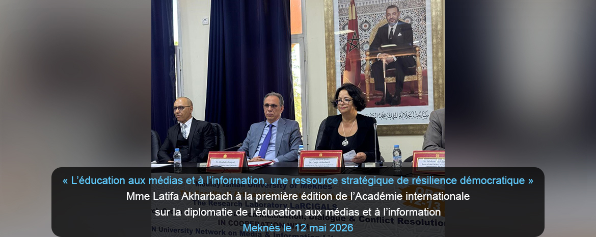 « L’éducation aux médias et à l’information, une ressource stratégique de résilience démocratique » Mme Latifa Akharbach à la première édition de l’Académie internationale  sur la diplomatie de l’éducation aux médias et à l’information<br>Meknès le 12 mai 2026