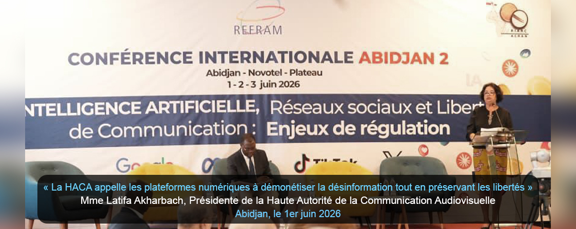 « La HACA appelle les plateformes numériques à démonétiser la désinformation tout en préservant les libertés »  Mme Latifa Akharbach, Présidente de la Haute Autorité de la Communication Audiovisuelle<br> Abidjan, le 1er juin 2026